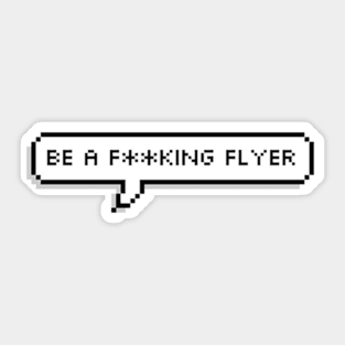 be a fucking flyer Sticker